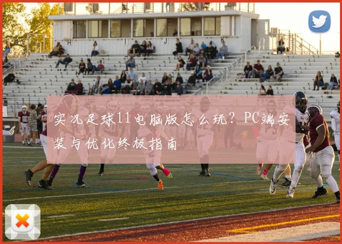 实况足球11电脑版怎么玩?PC端安装与优化终极指南