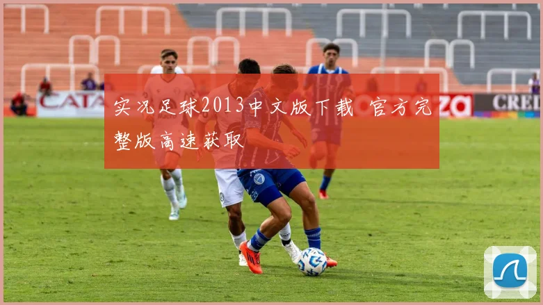 实况足球2013中文版下载 官方完整版高速获取